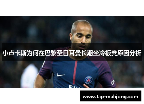 小卢卡斯为何在巴黎圣日耳曼长期坐冷板凳原因分析 小卢卡斯为何在巴黎圣日耳曼长期坐冷板凳原因分析