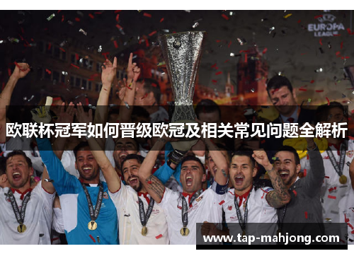 欧联杯冠军如何晋级欧冠及相关常见问题全解析 欧联杯冠军如何晋级欧冠及相关常见问题全解析