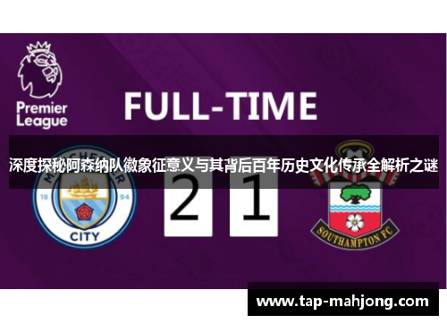 深度探秘阿森纳队徽象征意义与其背后百年历史文化传承全解析之谜 深度探秘阿森纳队徽象征意义与其背后百年历史文化传承全解析之谜