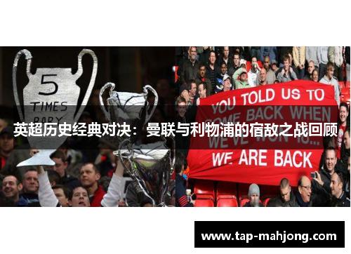 英超历史经典对决:曼联与利物浦的宿敌之战回顾 英超历史经典对决:曼联与利物浦的宿敌之战回顾