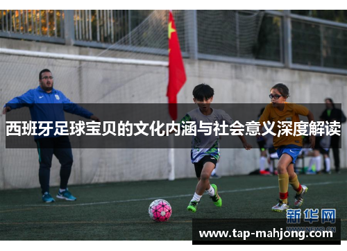 西班牙足球宝贝的文化内涵与社会意义深度解读