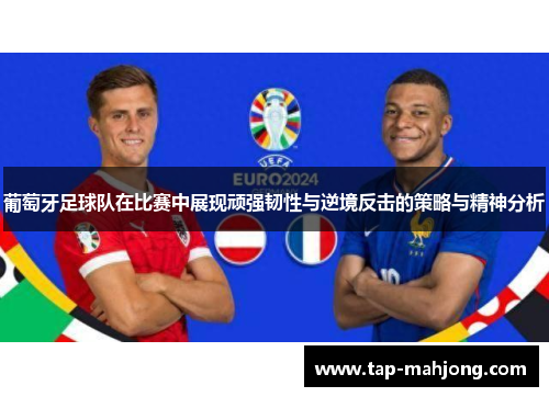 葡萄牙足球队在比赛中展现顽强韧性与逆境反击的策略与精神分析