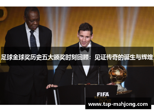 足球金球奖历史五大颁奖时刻回顾：见证传奇的诞生与辉煌